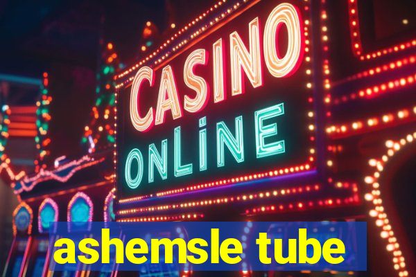 ashemsle tube